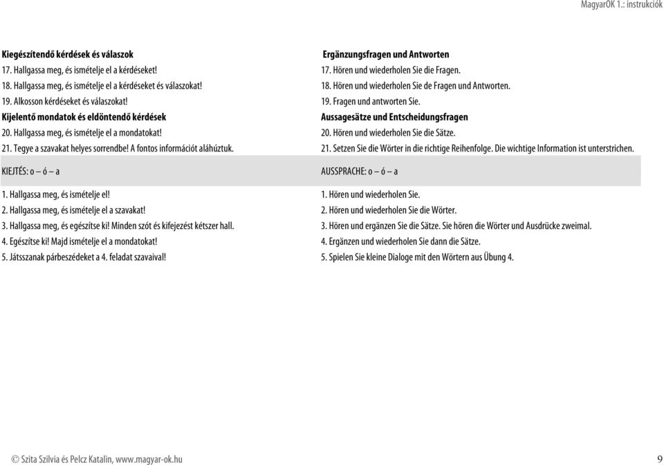 Kijelentő mondatok és eldöntendő kérdések Aussagesätze und Entscheidungsfragen 20. Hallgassa meg, és ismételje el a mondatokat! 20. Hören und wiederholen Sie die Sätze. 21.