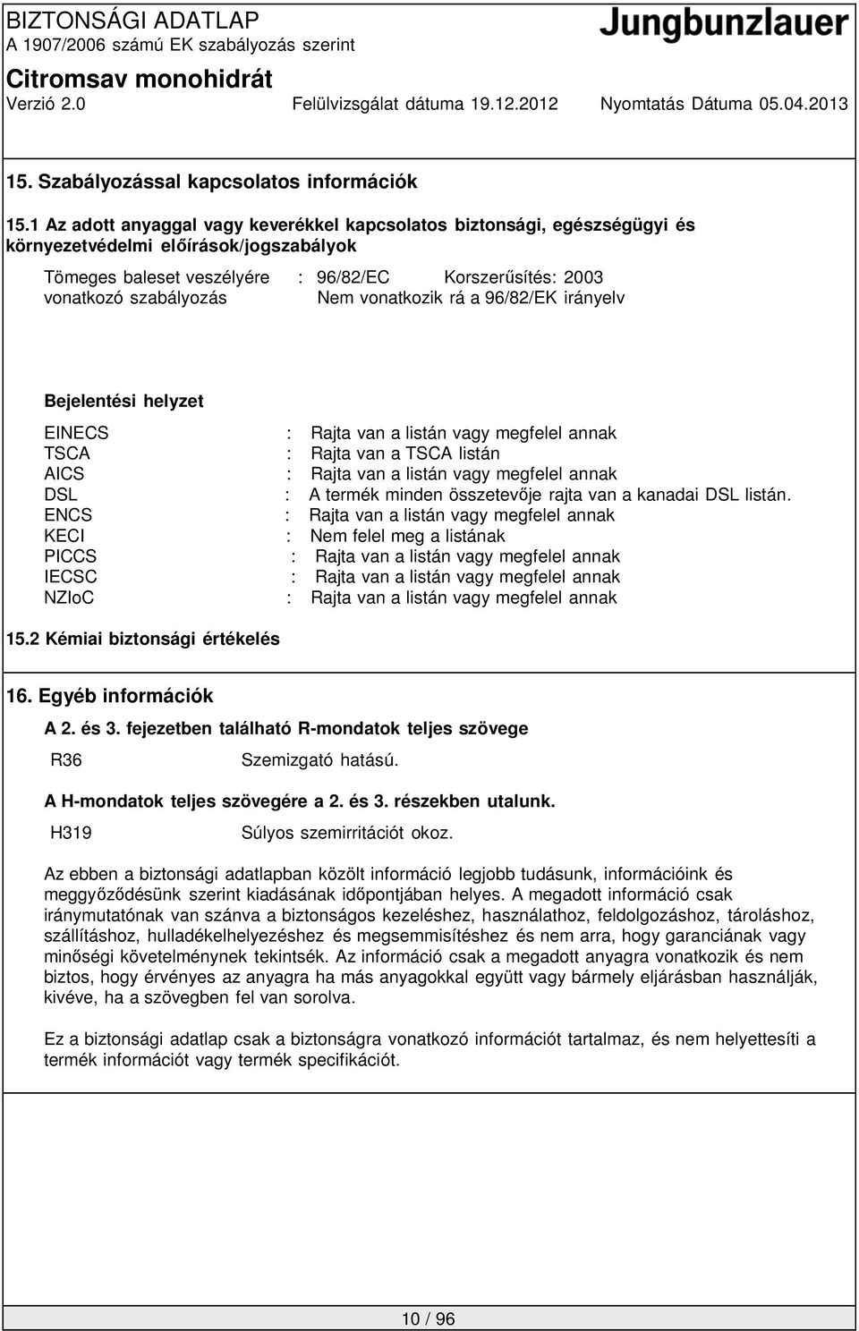 vonatkozik rá a 96/82/EK irányelv Bejelentési helyzet EINECS : Rajta van a listán vagy megfelel annak TSCA : Rajta van a TSCA listán AICS : Rajta van a listán vagy megfelel annak DSL : A termék