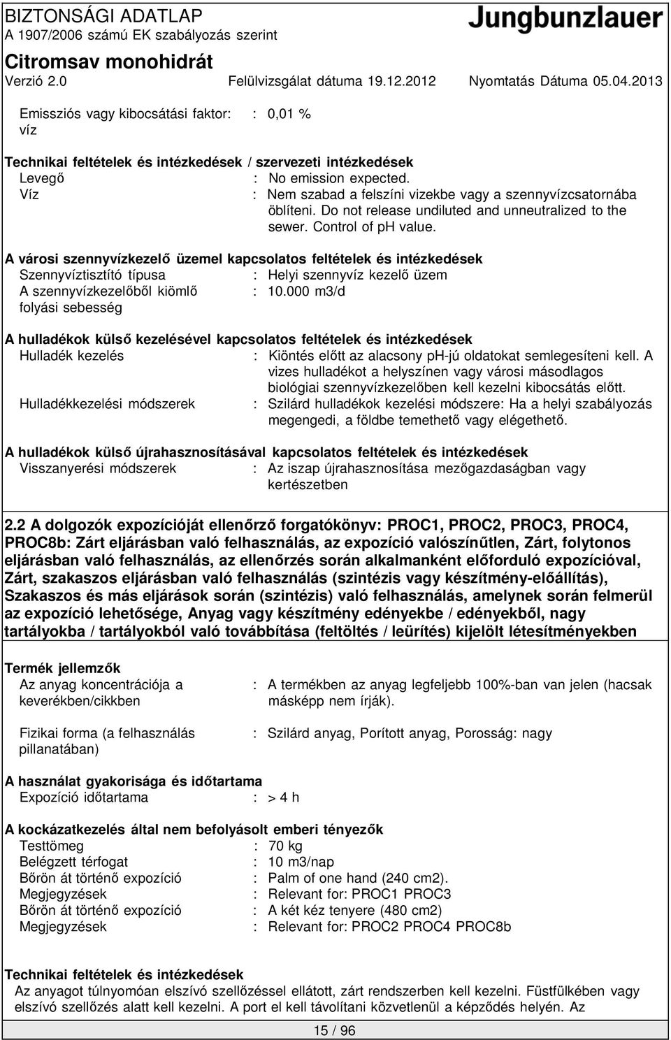 A városi szennyvízkezelő üzemel kapcsolatos feltételek és intézkedések Szennyvíztisztító típusa : Helyi szennyvíz kezelő üzem A szennyvízkezelőből kiömlő : 10.