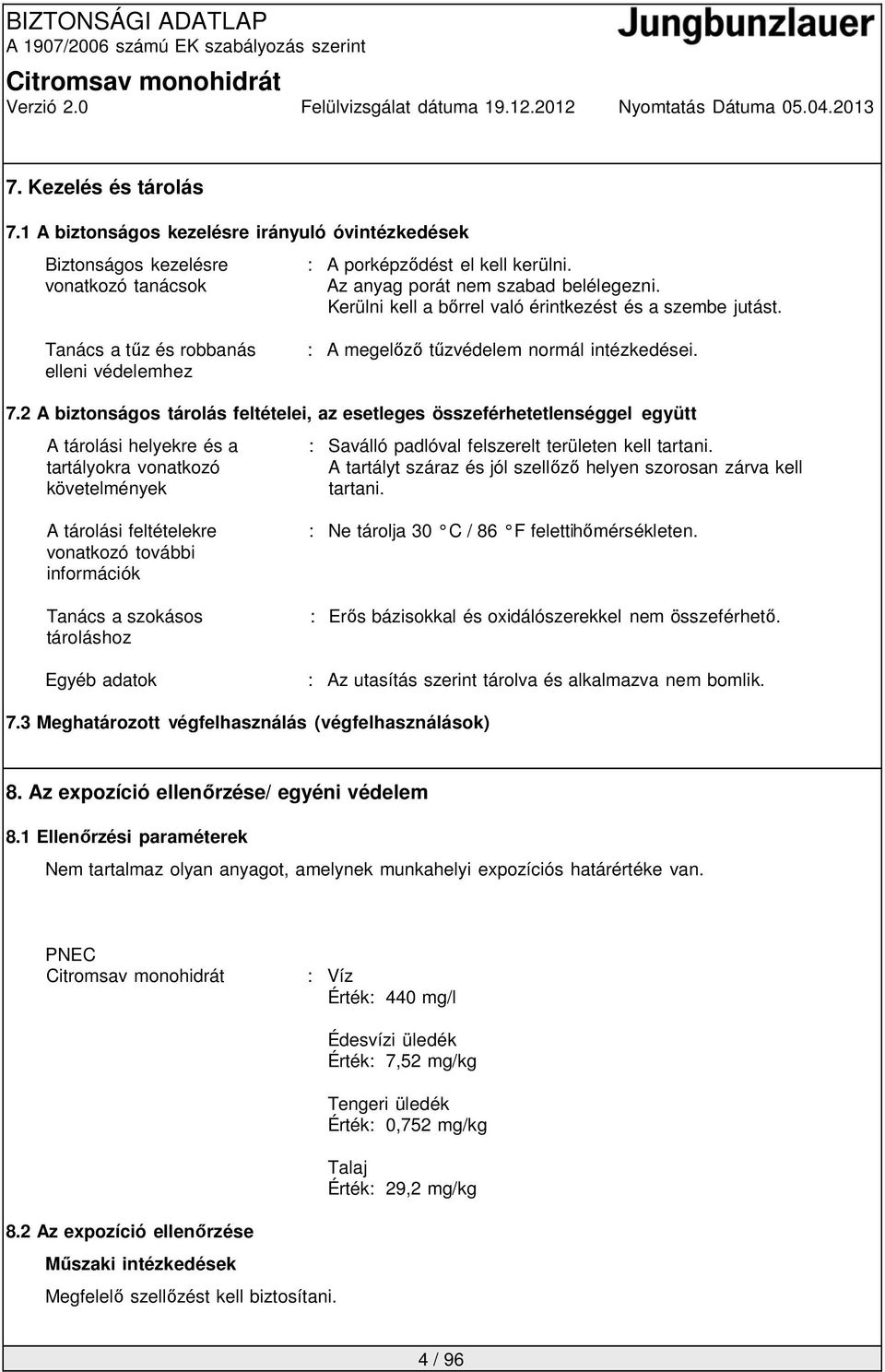 2 A biztonságos tárolás feltételei, az esetleges összeférhetetlenséggel együtt A tárolási helyekre és a : Saválló padlóval felszerelt területen kell tartani.