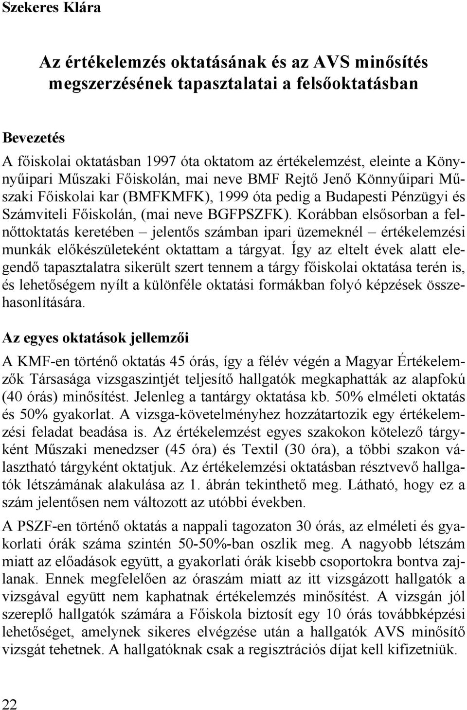 Korábban elsősorban a felnőttoktatás keretében jelentős számban ipari üzemeknél értékelemzési munkák előkészületeként oktattam a tárgyat.