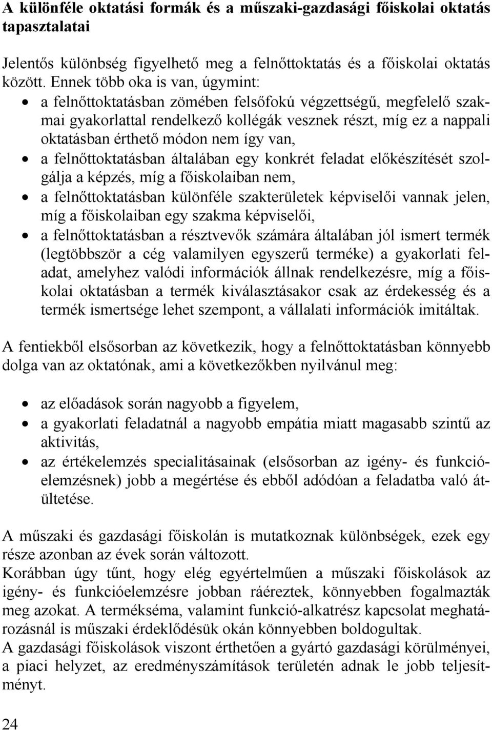 van, a felnőttoktatásban általában egy konkrét feladat előkészítését szolgálja a képzés, míg a főiskolaiban nem, a felnőttoktatásban különféle szakterületek képviselői vannak jelen, míg a