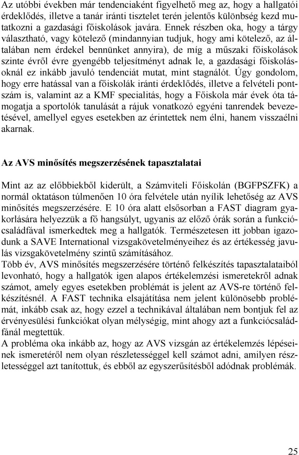 teljesítményt adnak le, a gazdasági főiskolásoknál ez inkább javuló tendenciát mutat, mint stagnálót.