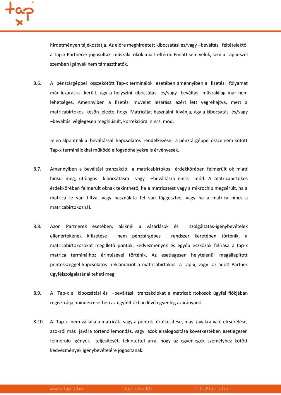 A pénztárgéppel összekötött Tap-x terminálok esetében amennyiben a fizetési folyamat már lezárásra került, úgy a helyszíni kibocsátás és/vagy -beváltás műszakilag már nem lehetséges.
