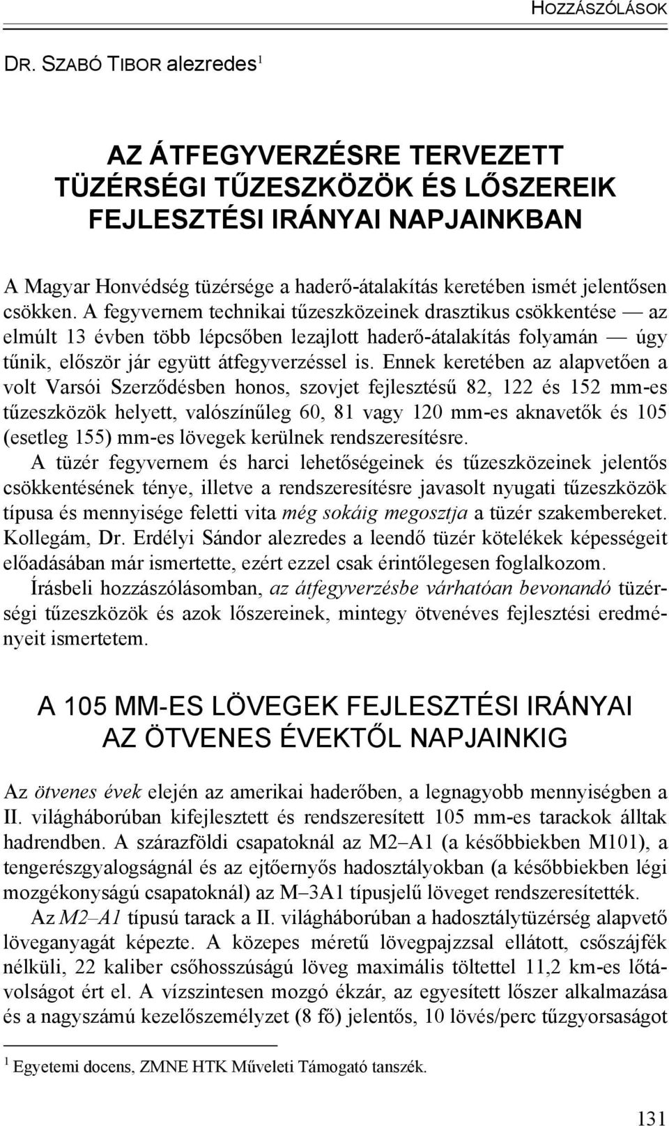 csökken. A fegyvernem technikai tűzeszközeinek drasztikus csökkentése az elmúlt 13 évben több lépcsőben lezajlott haderő-átalakítás folyamán úgy tűnik, először jár együtt átfegyverzéssel is.
