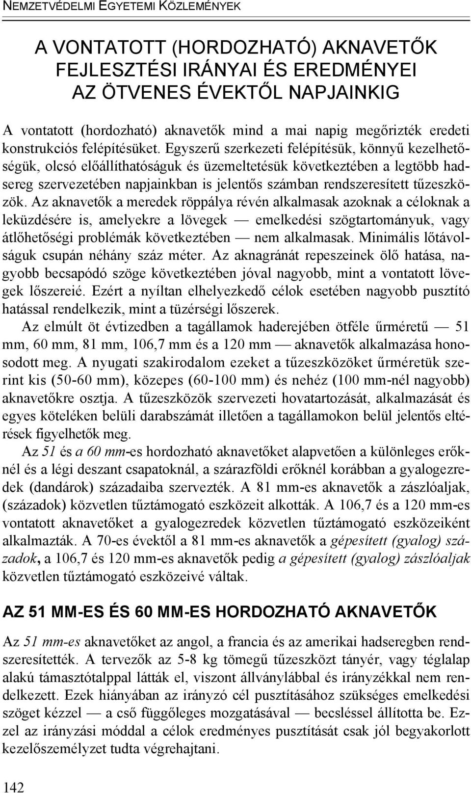 Egyszerű szerkezeti felépítésük, könnyű kezelhetőségük, olcsó előállíthatóságuk és üzemeltetésük következtében a legtöbb hadsereg szervezetében napjainkban is jelentős számban rendszeresített