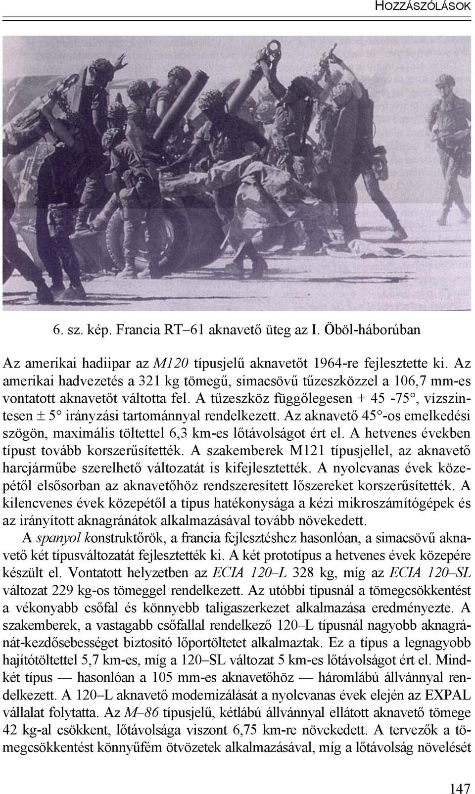 Az aknavető 45 -os emelkedési szögön, maximális töltettel 6,3 km-es lőtávolságot ért el. A hetvenes években típust tovább korszerűsítették.