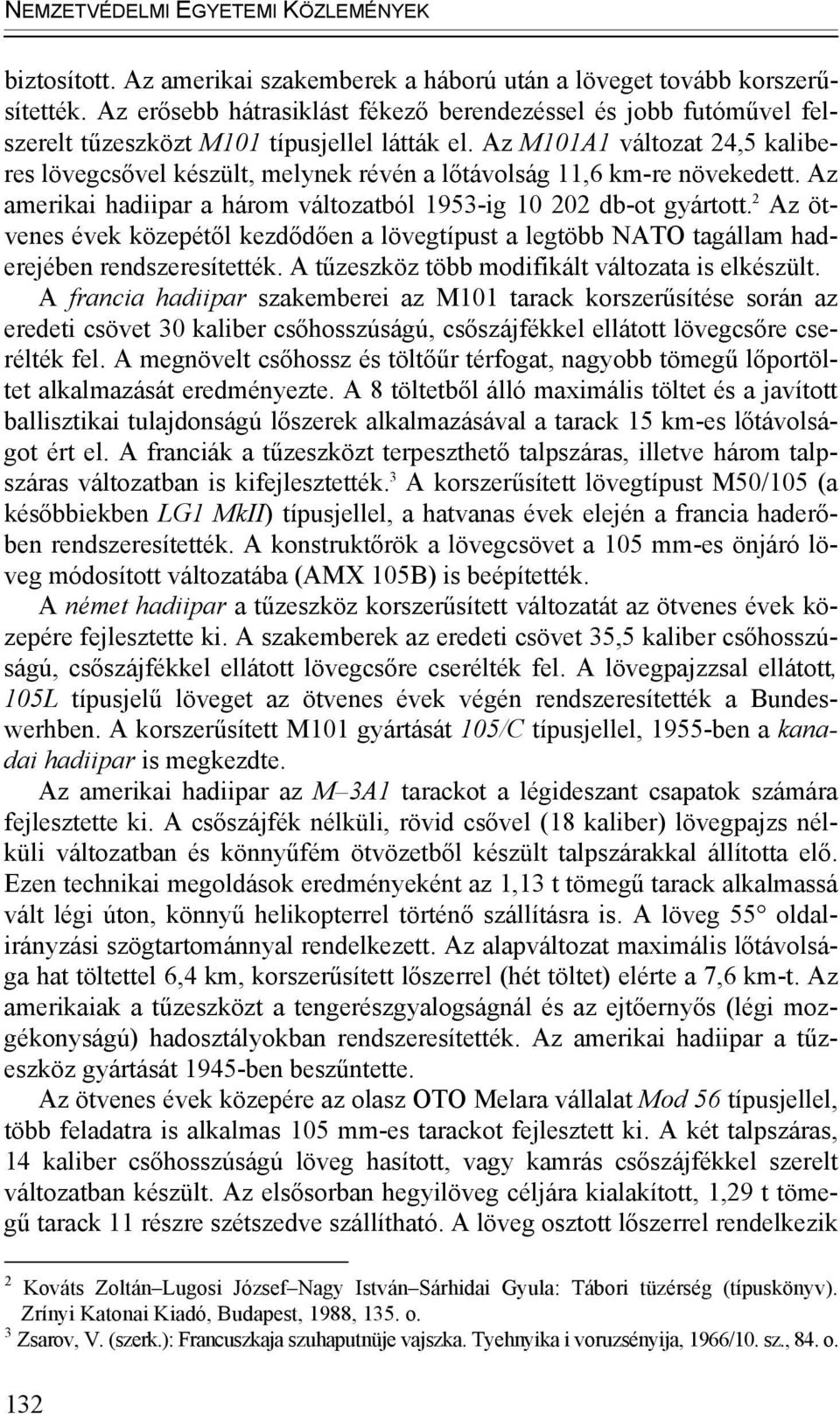Az M101A1 változat 24,5 kaliberes lövegcsővel készült, melynek révén a lőtávolság 11,6 km-re növekedett. Az amerikai hadiipar a három változatból 1953-ig 10 202 db-ot gyártott.