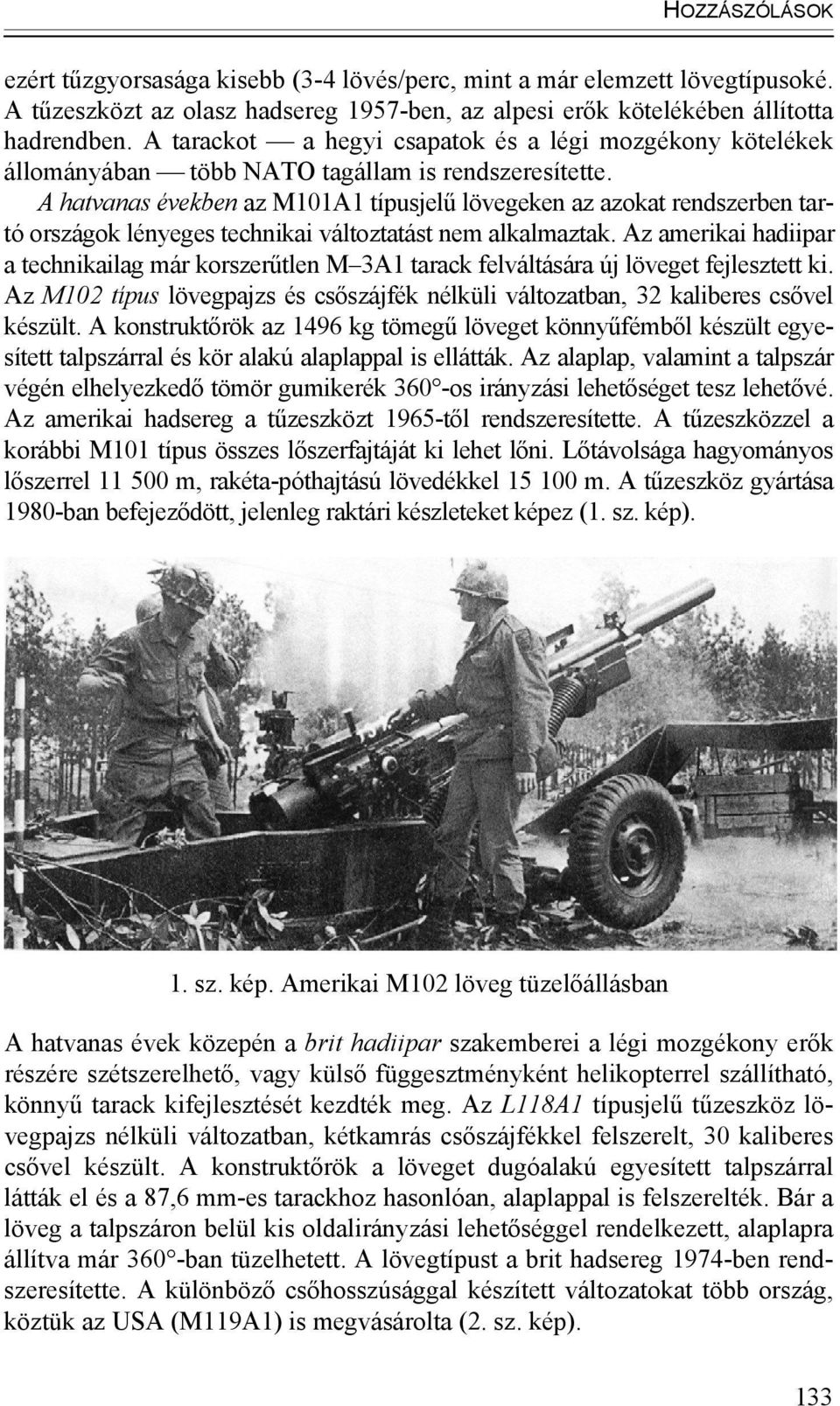 A hatvanas években az M101A1 típusjelű lövegeken az azokat rendszerben tartó országok lényeges technikai változtatást nem alkalmaztak.