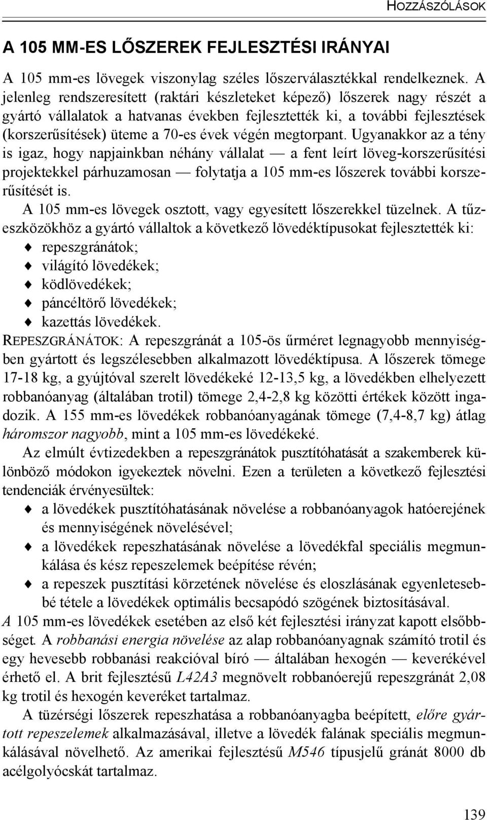 megtorpant. Ugyanakkor az a tény is igaz, hogy napjainkban néhány vállalat a fent leírt löveg-korszerűsítési projektekkel párhuzamosan folytatja a 105 mm-es lőszerek további korszerűsítését is.