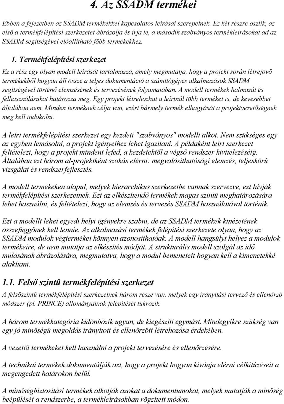 Termékfelépítési szerkezet Ez a rész egy olyan modell leírását tartalmazza, amely megmutatja, hogy a projekt során létrejövő termékekből hogyan áll össze a teljes dokumentáció a számítógépes