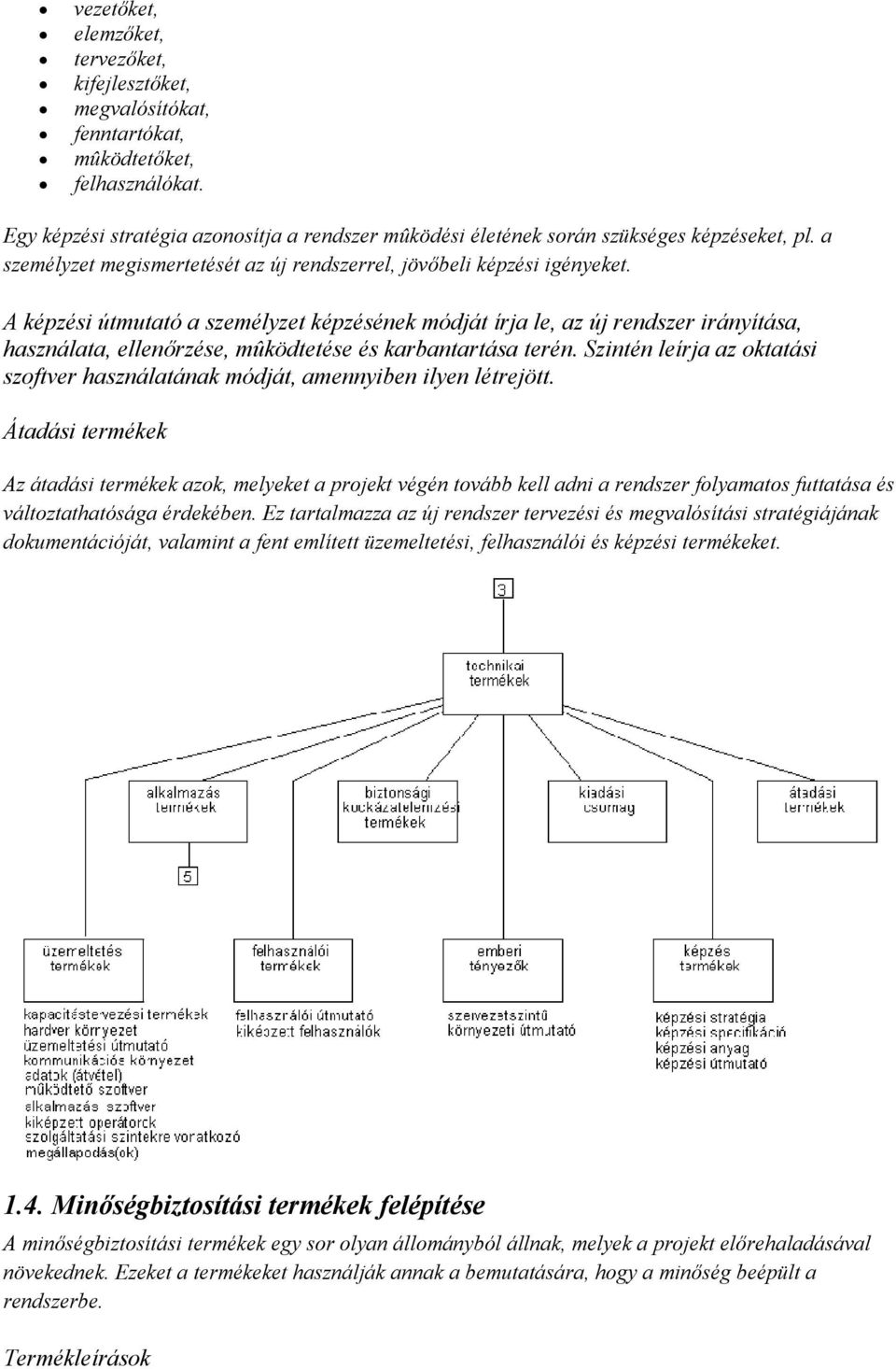 A képzési útmutató a személyzet képzésének módját írja le, az új rendszer irányítása, használata, ellenőrzése, mûködtetése és karbantartása terén.