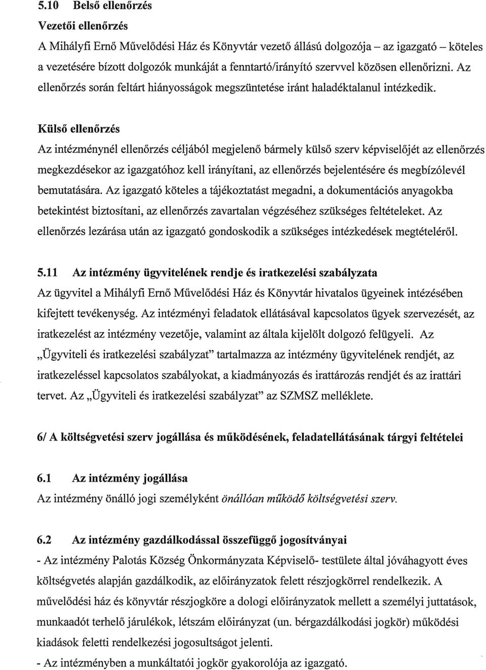 Külső ellenőrzés Az intézménynél ellenőrzés céljából megjelenő bármely külső szerv képviselőjét az ellenőrzés megkezdésekor az igazgatóhoz kell irányítani, az ellenőrzés bej elentésére és