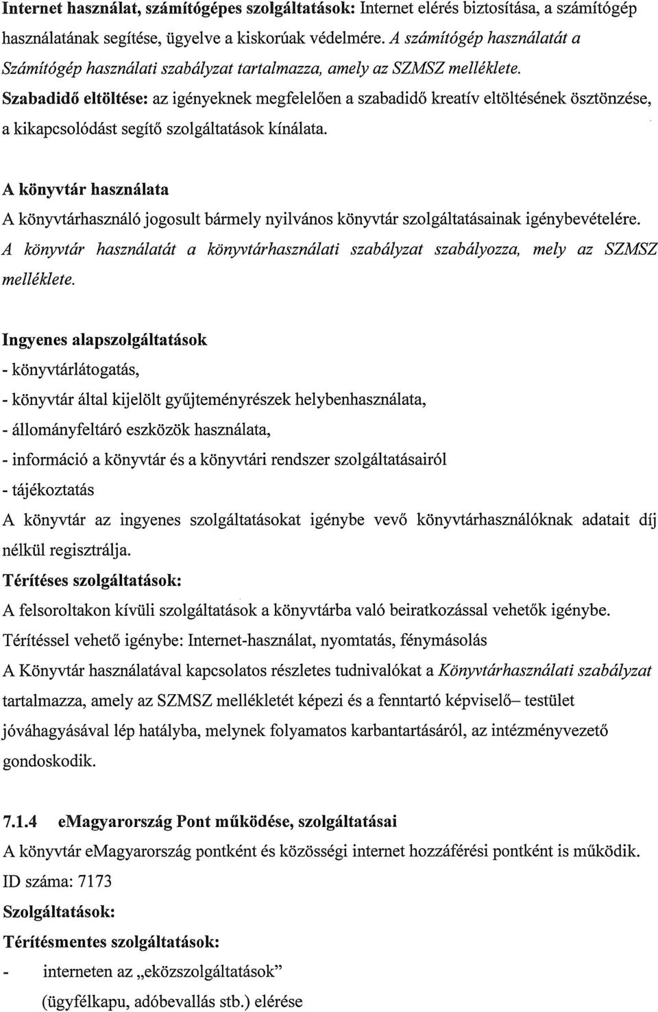 Szabadidő eltöltése: az igényeknek megfelelően a szabadidő kreatív eltöltésének ösztönzése, a kikapcsolódást segítő szolgáltatások kínálata.