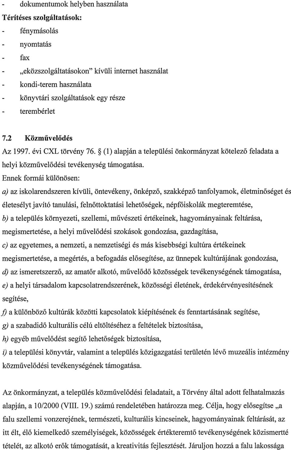 Ennek formái különösen: a) az iskolarendszeren kívüli, öntevékeny, önképző, szakképző tanfolyamok, életminőséget és életesélyt javító tanulási, felnőttoktatási lehetőségek, népfőiskolák megteremtése,