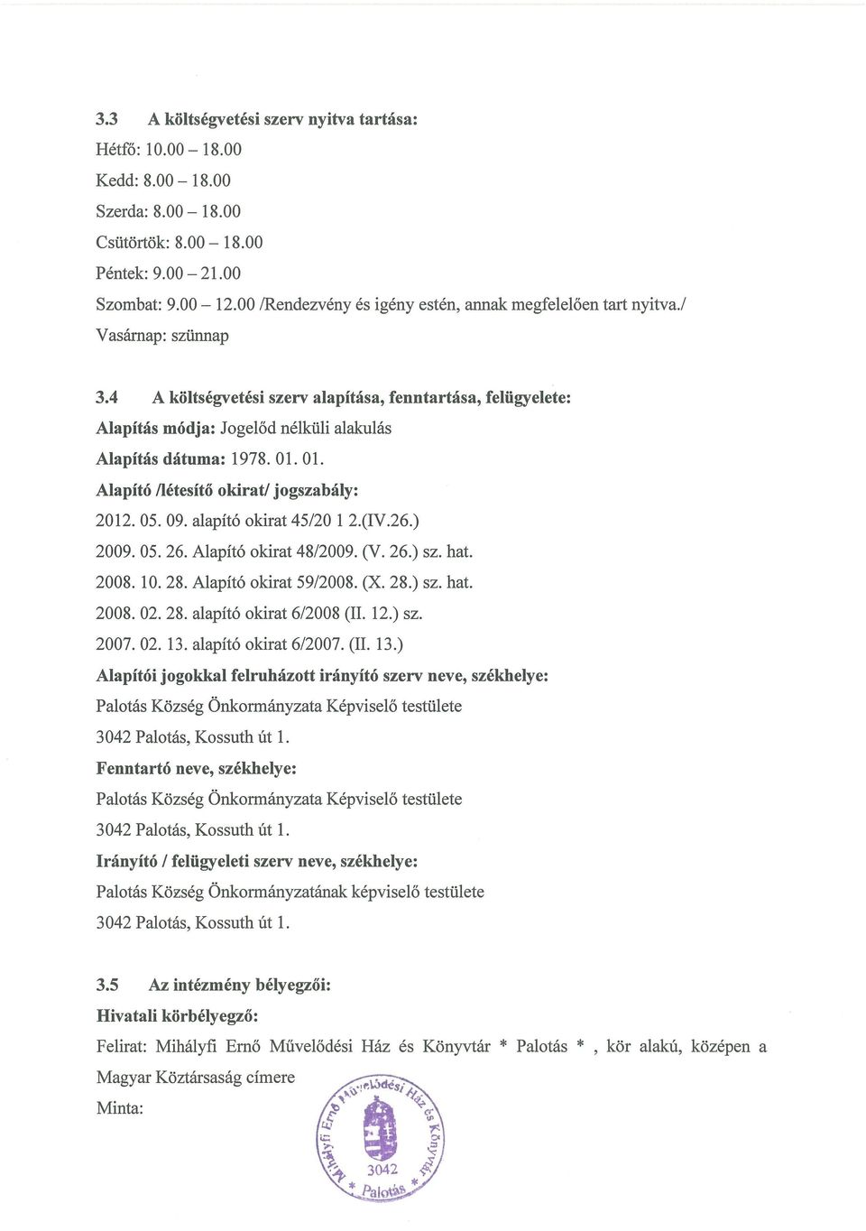 4 A költségvetési szerv alapítása, fenntartása, felügyelete: Alapítás módja: Jogelőd nélküli alakulás Alapítás dátuma: 1978. 01. 01. Alapító /létesítő okirat/jogszabály: 2012. 05. 09.