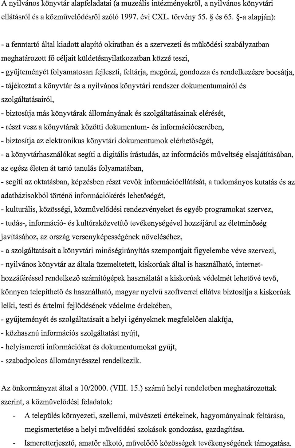 fejleszti, feltárja, megőrzi, gondozza ás rendelkezésre bocsátja, - tájékoztat a könyvtár és a nyilvános könyvtári rendszer dokumentumairól és szolgáltatásairól, - biztosítja más könyvtárak