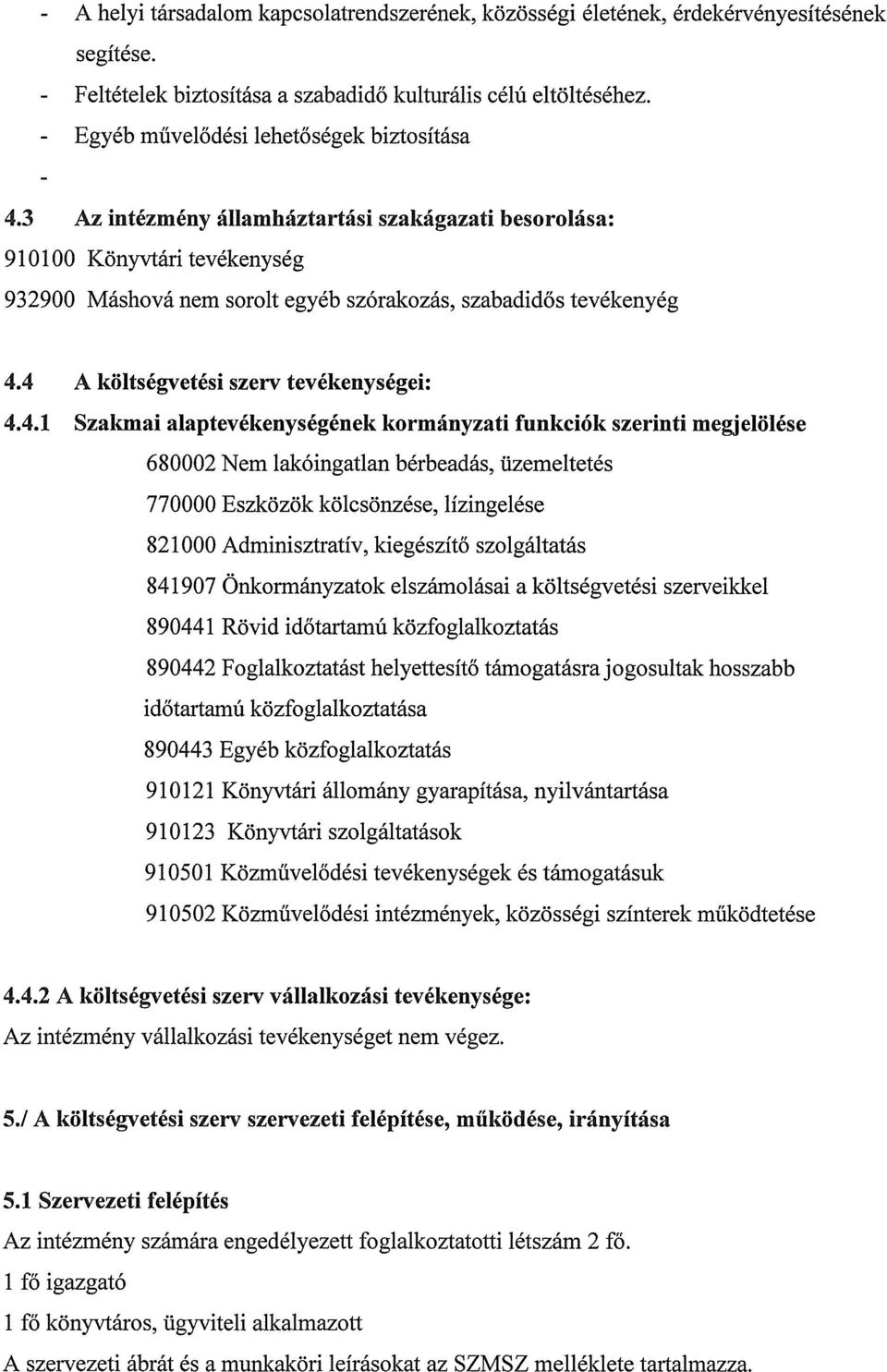 4 A költségvetési szerv tevékenységei: 4.4.1 Szakmai alaptevékenységének kormányzati funkciók szerinti megjelölése 680002 Nem lakóingatlan bérbeadás, üzemeltetés 770000 Eszközök kölcsönzése,