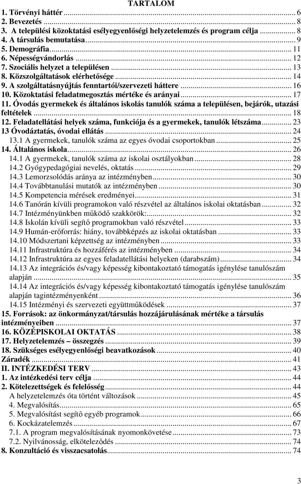 Közoktatási feladatmegosztás mértéke és arányai... 17 11. Óvodás gyermekek és általános iskolás tanulók száma a településen, bejárók, utazási feltételek... 18 12.