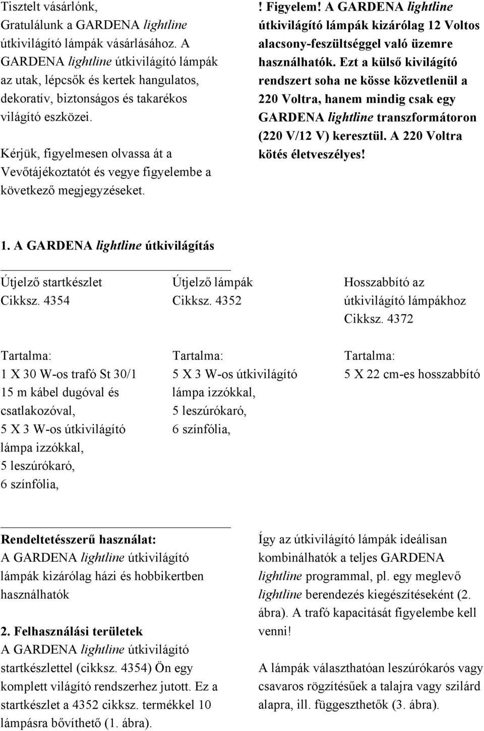 Kérjük, figyelmesen olvassa át a Vevőtájékoztatót és vegye figyelembe a következő megjegyzéseket.! Figyelem!