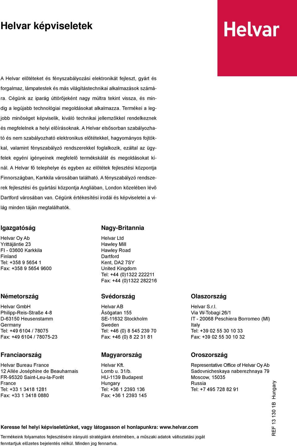 Termékei a legjobb minőséget képviselik, kiváló technikai jellemzőkkel rendelkeznek és megfelelnek a helyi előírásoknak.