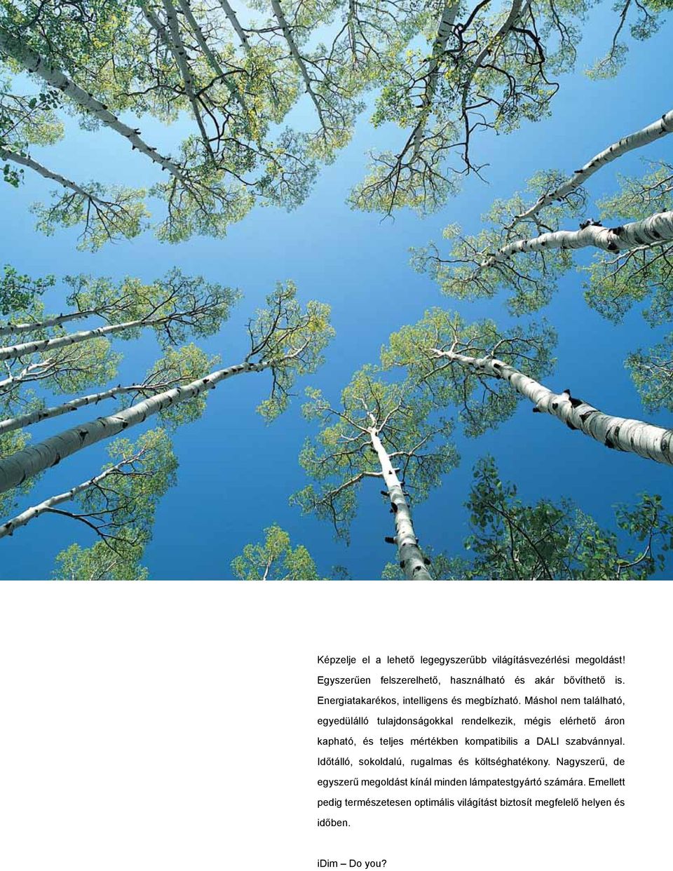 Máshol nem található, egyedülálló tulajdonságokkal rendelkezik, mégis elérhető áron kapható, és teljes mértékben kompatibilis a DALI