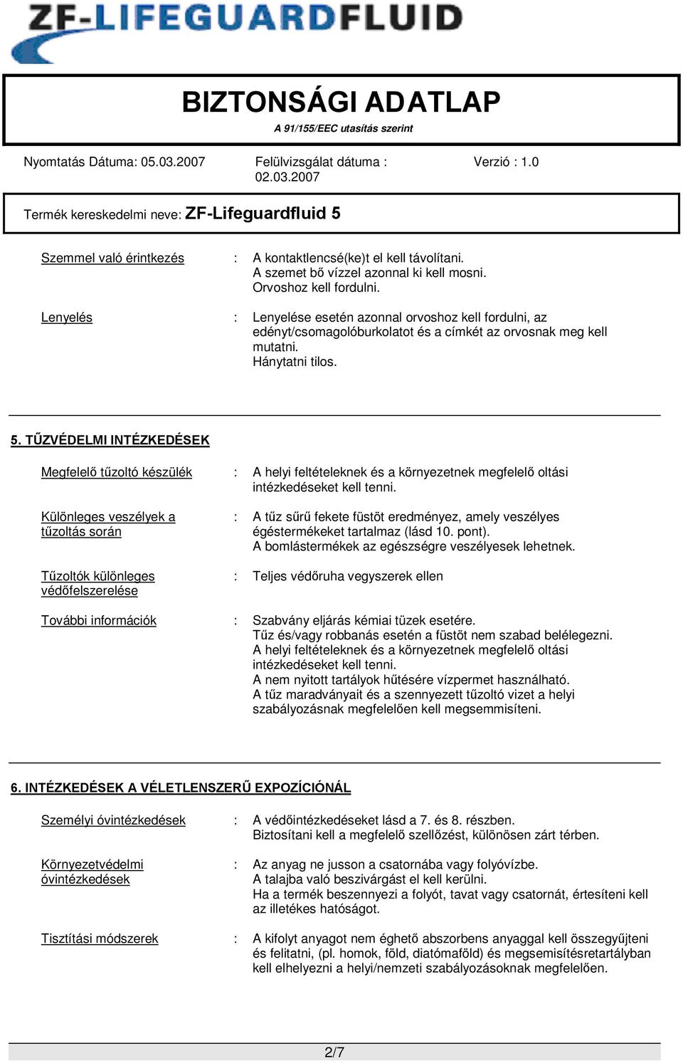 TŰZVÉDELMI INTÉZKEDÉSEK Megfelelő tűzoltó készülék : A helyi feltételeknek és a környezetnek megfelelő oltási intézkedéseket kell tenni.