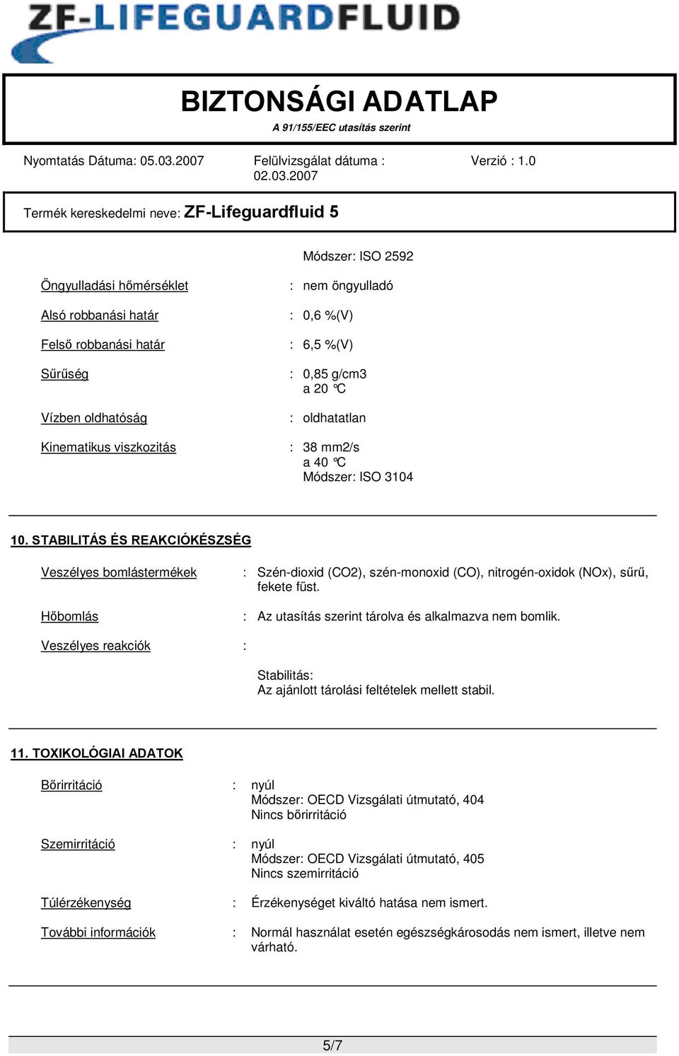 : Az utasítás szerint tárolva és alkalmazva nem bomlik. Veszélyes reakciók : Stabilitás: Az ajánlott tárolási feltételek mellett stabil. 11.