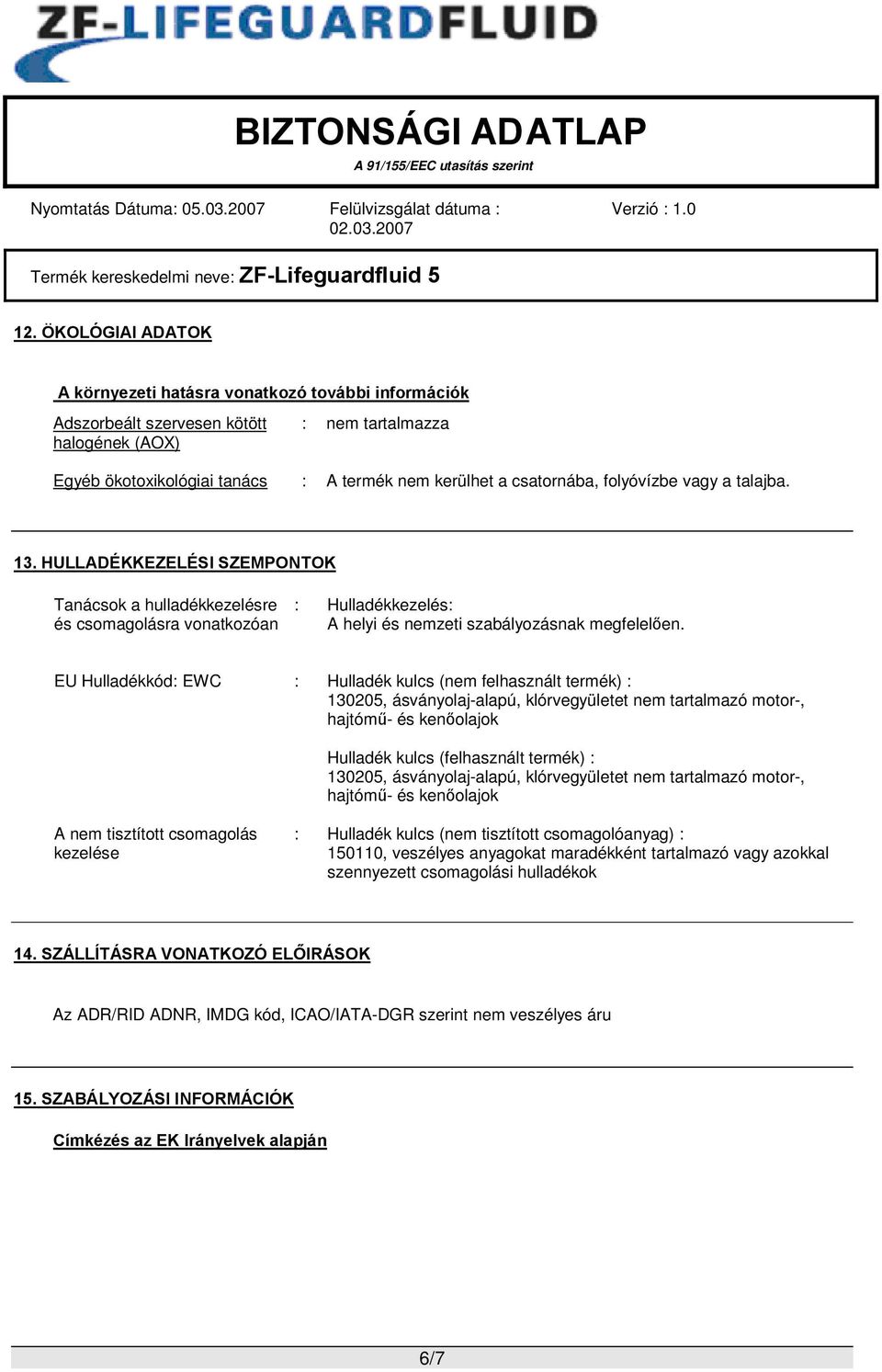 EU Hulladékkód: EWC : Hulladék kulcs (nem felhasznált termék) : 130205, ásványolaj-alapú, klórvegyületet nem tartalmazó motor-, hajtómű- és kenőolajok Hulladék kulcs (felhasznált termék) : 130205,