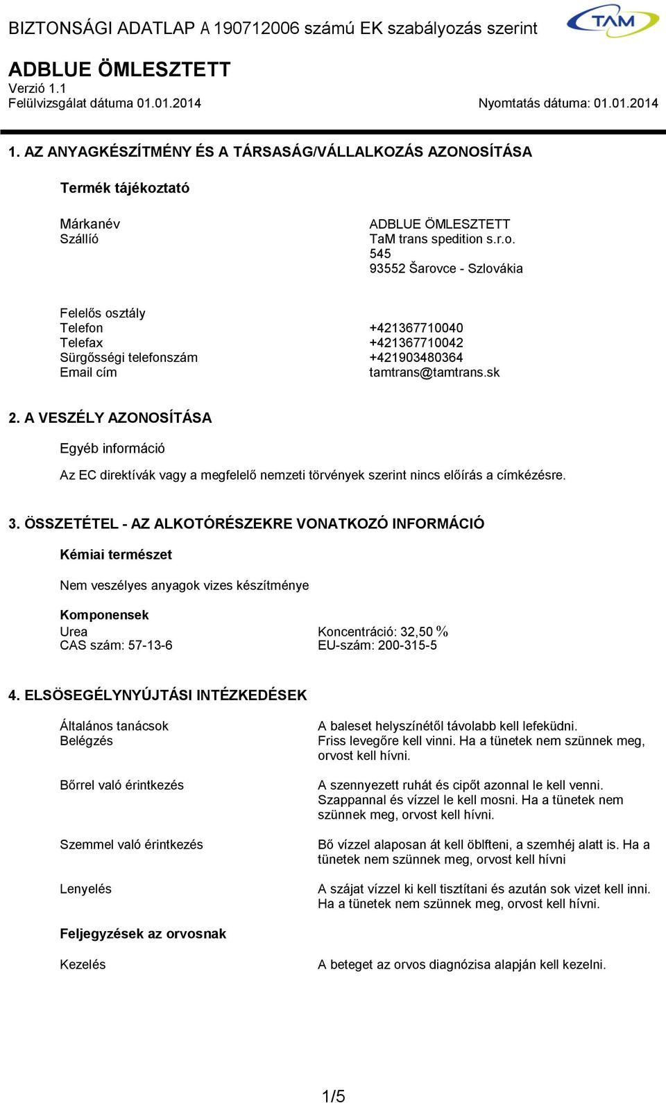 sk 2. A VESZÉLY AZONOSÍTÁSA Egyéb információ Az EC direktívák vagy a megfelelő nemzeti törvények szerint nincs előírás a címkézésre. 3.