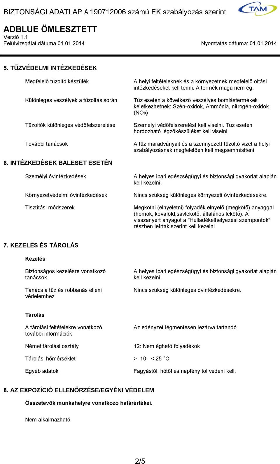 Tűz esetén a következő veszélyes bomlástermékek keletkezhetnek: Szén-oxidok, Ammónia, nitrogén-oxidok (NOx) Személyi védőfelszerelést kell viselni.