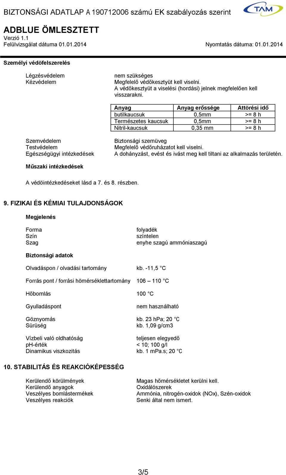 Megfelelő védőruházatot kell viselni. A dohányzást, evést és ivást meg kell tiltani az alkalmazás területén. Műszaki intézkedések A védöintézkedéseket lásd a 7. és 8. részben. 9.