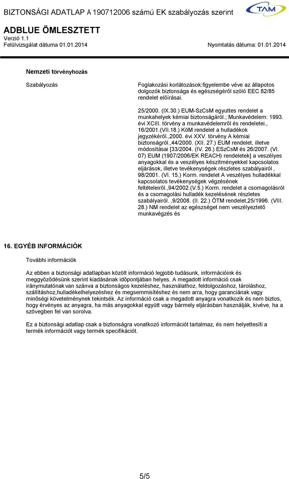 ,2000. évi XXV. törvény A kémiai biztonságról.,44/2000. (XII. 27.) EUM rendelet, illetve módosításai [33/2004. (IV. 26.) ESzCsM és 26/2007. (VI.