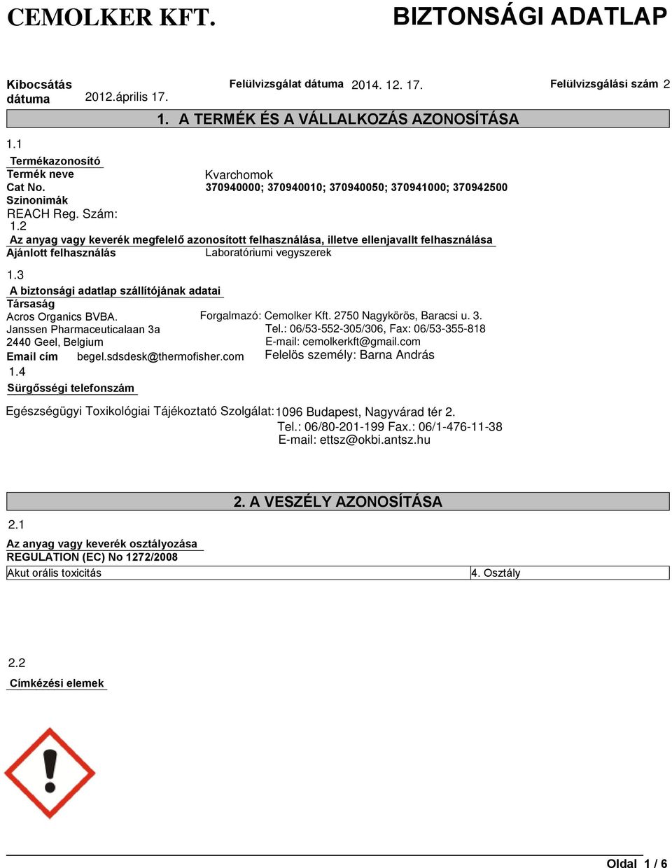 2 Az anyag vagy keverék megfelelő azonosított felhasználása, illetve ellenjavallt felhasználása Ajánlott felhasználás Laboratóriumi vegyszerek 1.