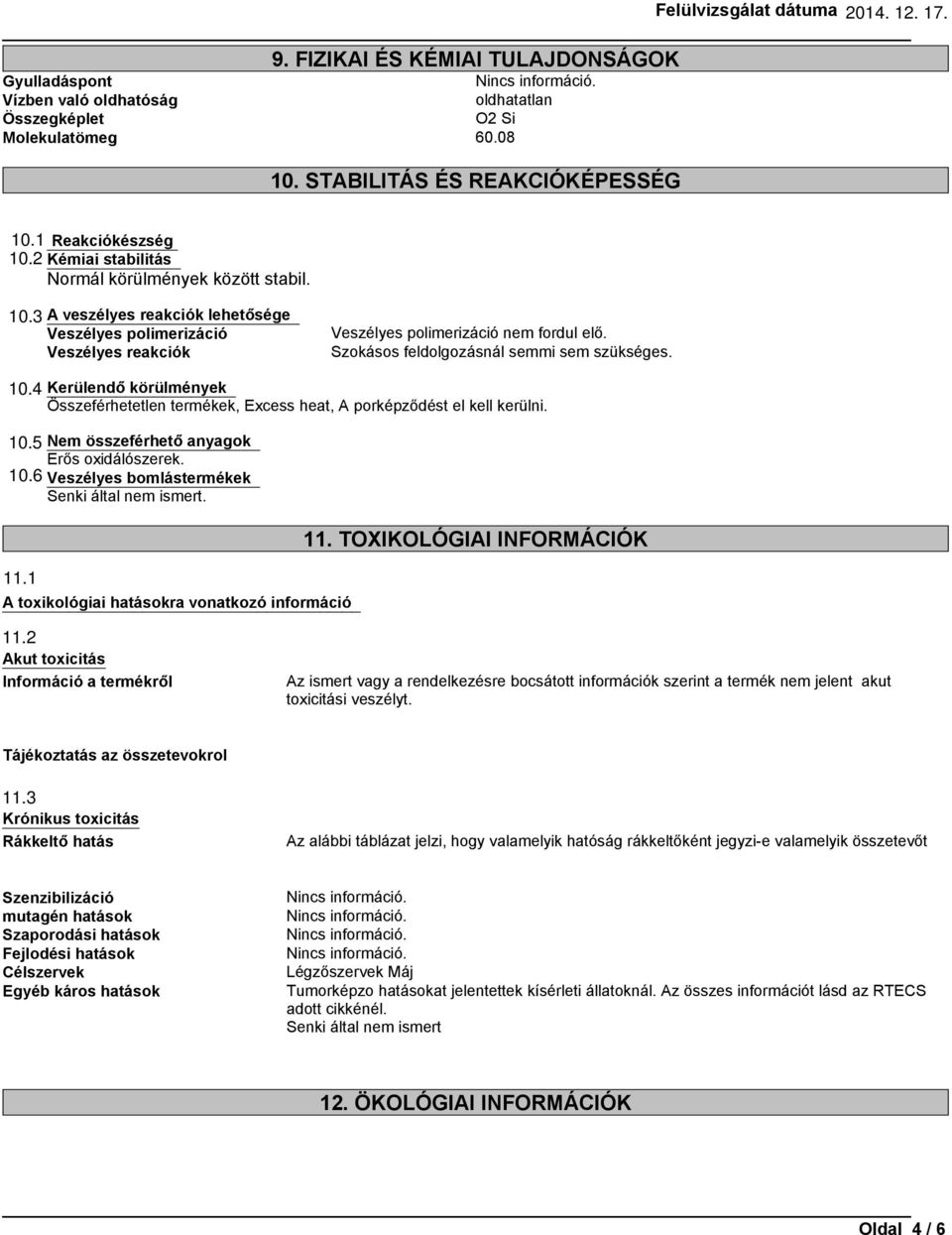 Szokásos feldolgozásnál semmi sem szükséges. 10.4 10.5 10.6 11.1 Kerülendő körülmények Összeférhetetlen termékek, Excess heat, A porképződést el kell kerülni.