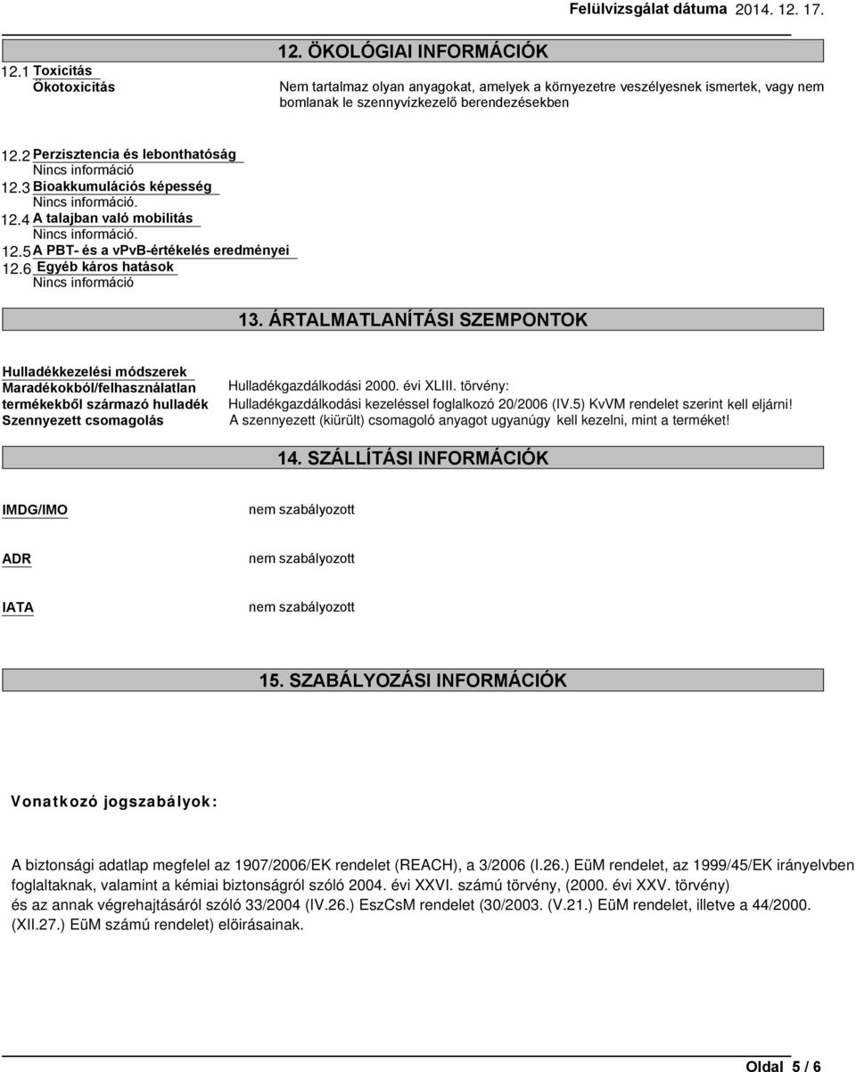 ÁRTALMATLANÍTÁSI SZEMPONTOK Hulladékkezelési módszerek Maradékokból/felhasználatlan termékekből származó hulladék Szennyezett csomagolás Hulladékgazdálkodási 2000. évi XLIII.