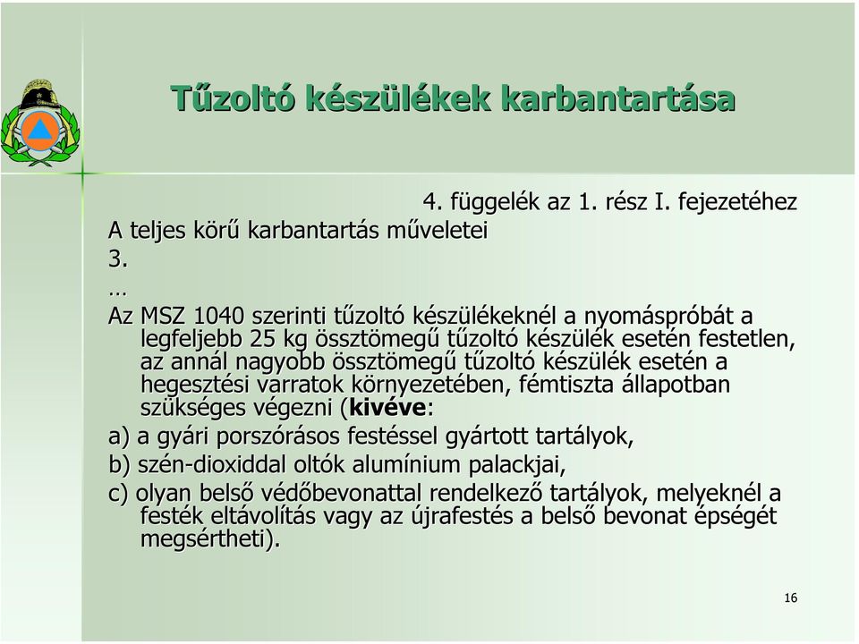 össztömegű tűzoltó készülék esetén a hegesztési varratok környezetében, fémtiszta állapotban szükséges végezni (kivéve( kivéve: a) a gyári