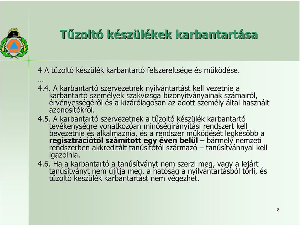 A karbantartó szervezetnek a tűzoltó készülék karbantartó tevékenységre vonatkozóan minőségirányítási rendszert kell bevezetnie és alkalmaznia, és a rendszer működését legkésőbb a