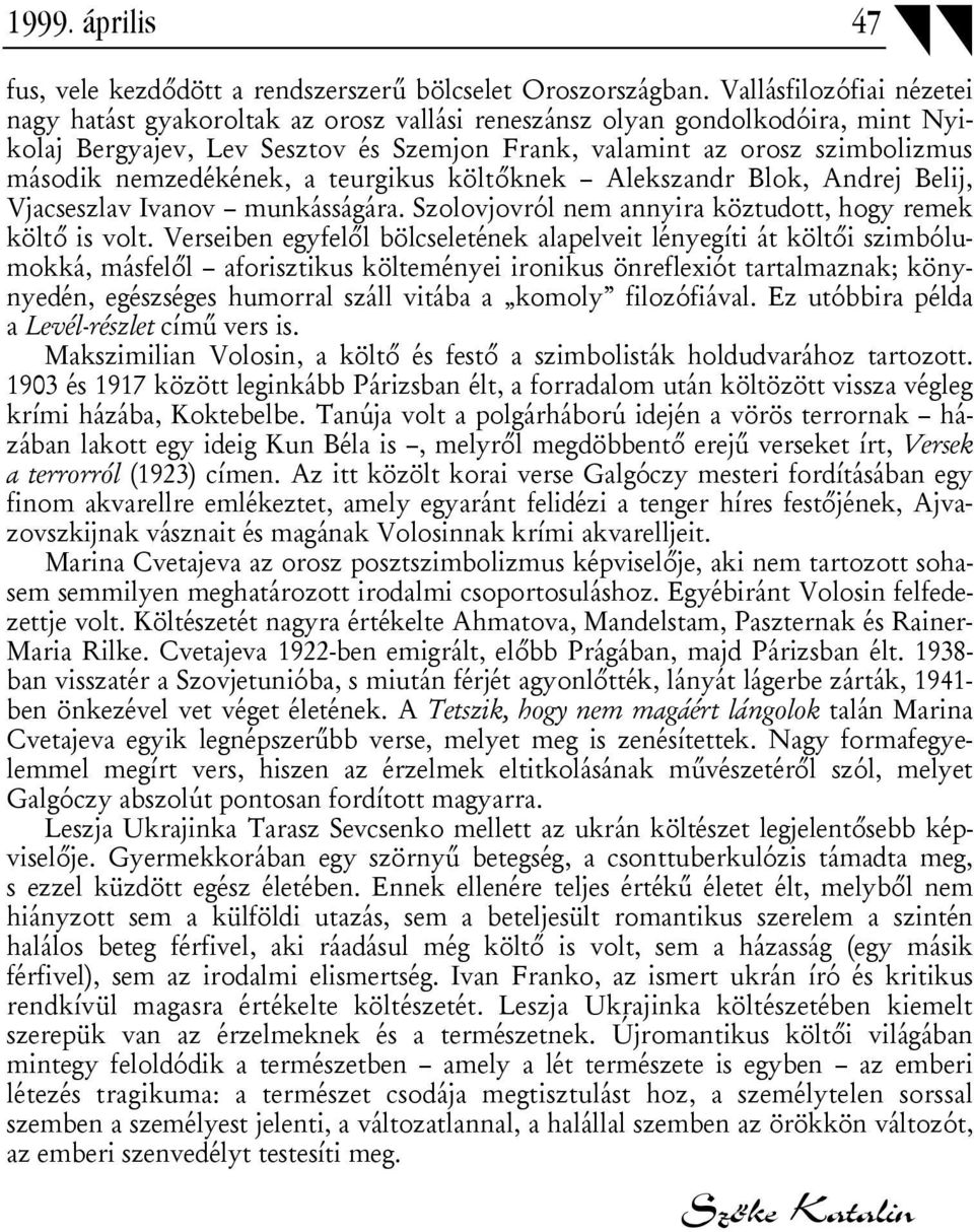 nemzedékének, a teurgikus költőknek Alekszandr Blok, Andrej Belij, Vjacseszlav Ivanov munkásságára. Szolovjovról nem annyira köztudott, hogy remek költő is volt.