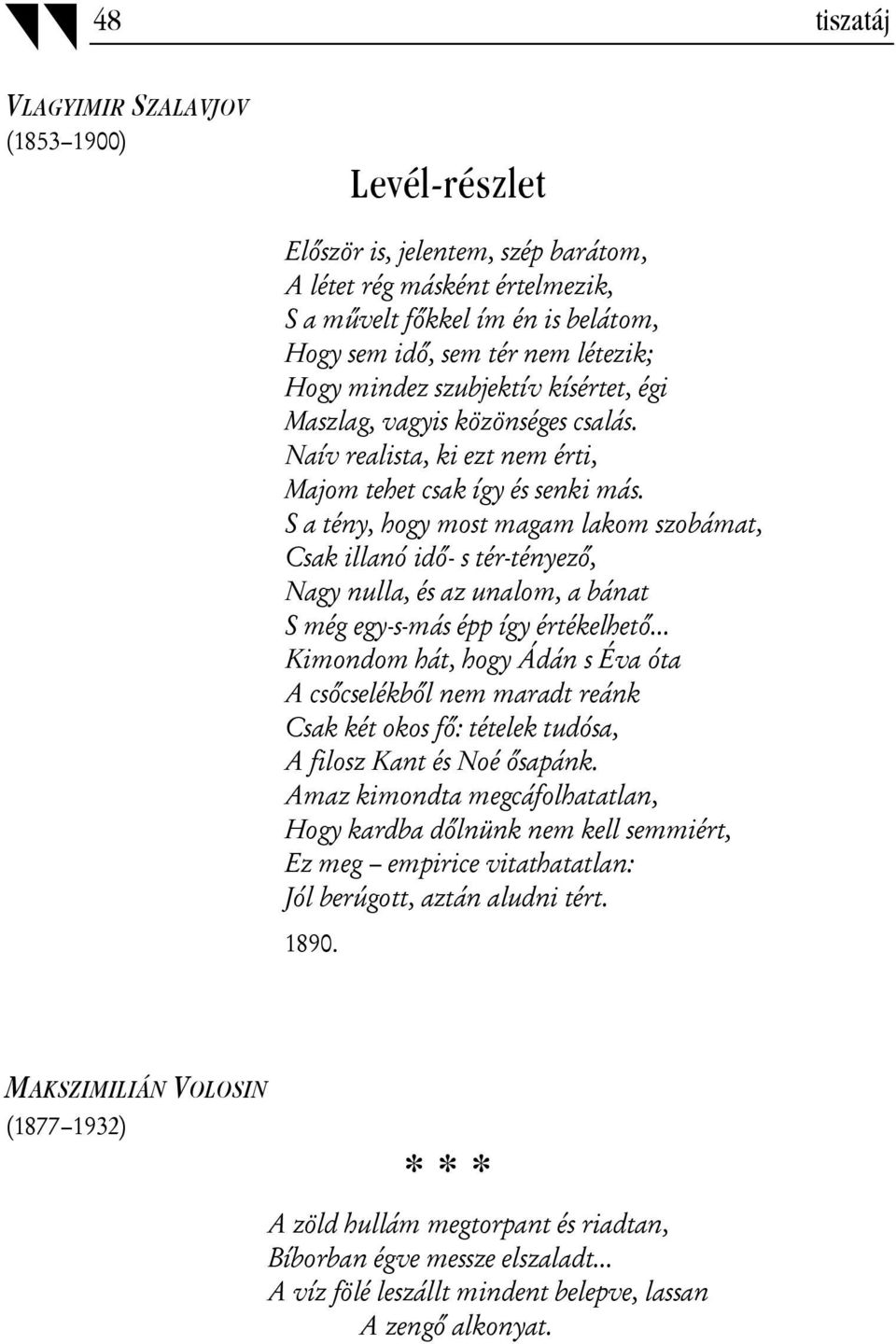 S a tény, hogy most magam lakom szobámat, Csak illanó idő- s tér-tényező, Nagy nulla, és az unalom, a bánat S még egy-s-más épp így értékelhető.