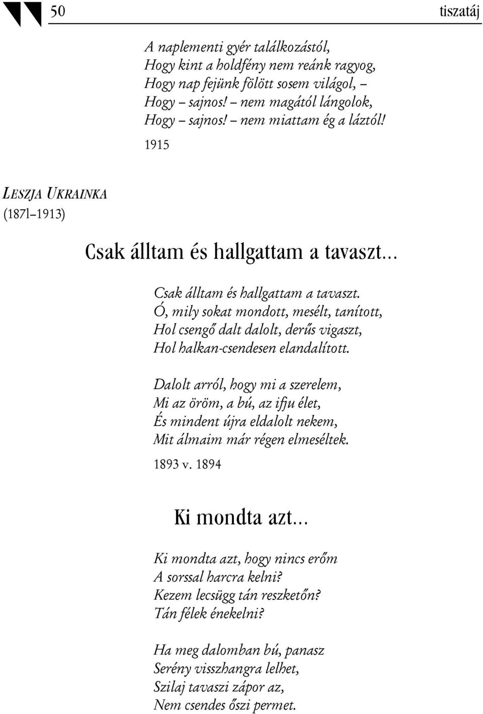Dalolt arról, hogy mi a szerelem, Mi az öröm, a bú, az ifju élet, És mindent újra eldalolt nekem, Mit álmaim már régen elmeséltek. 1893 v. 1894 Ki mondta azt.