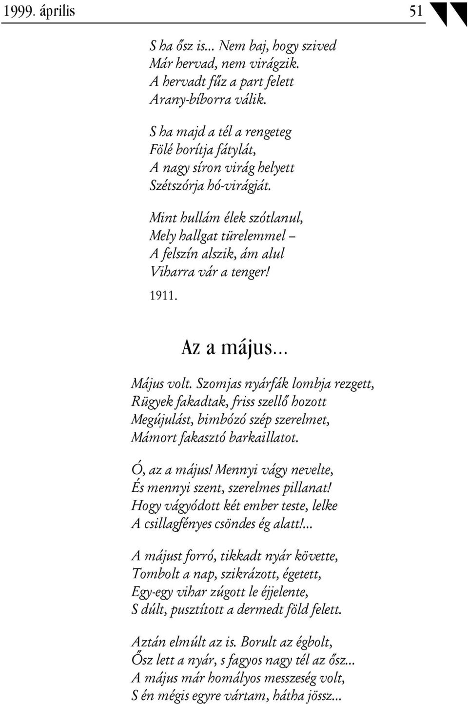 1911. Az a május... Május volt. Szomjas nyárfák lombja rezgett, Rügyek fakadtak, friss szellő hozott Megújulást, bimbózó szép szerelmet, Mámort fakasztó barkaillatot. Ó, az a május!