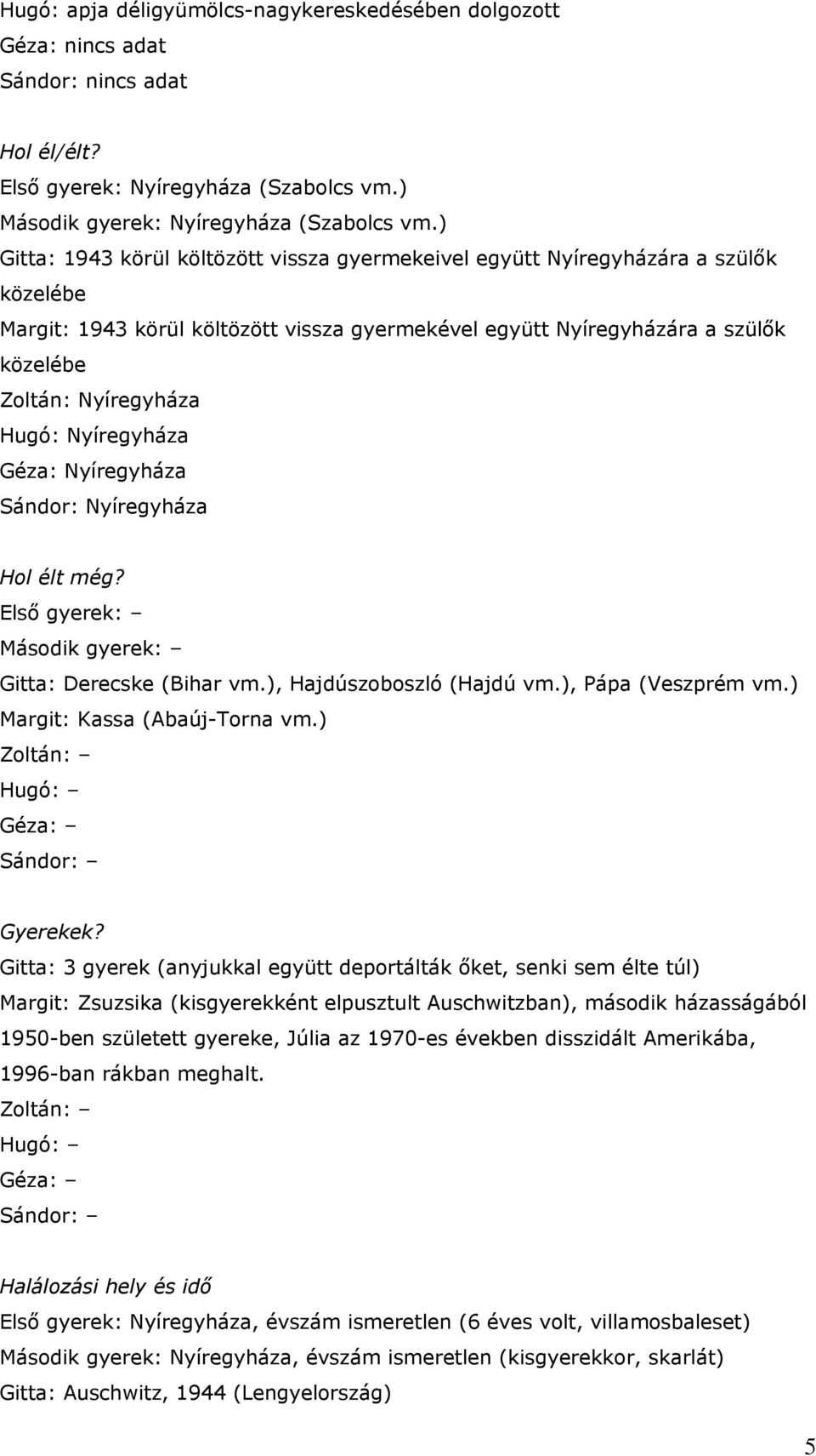 Hugó: Nyíregyháza Géza: Nyíregyháza Sándor: Nyíregyháza Hol élt még? Első gyerek: Második gyerek: Gitta: Derecske (Bihar vm.), Hajdúszoboszló (Hajdú vm.), Pápa (Veszprém vm.