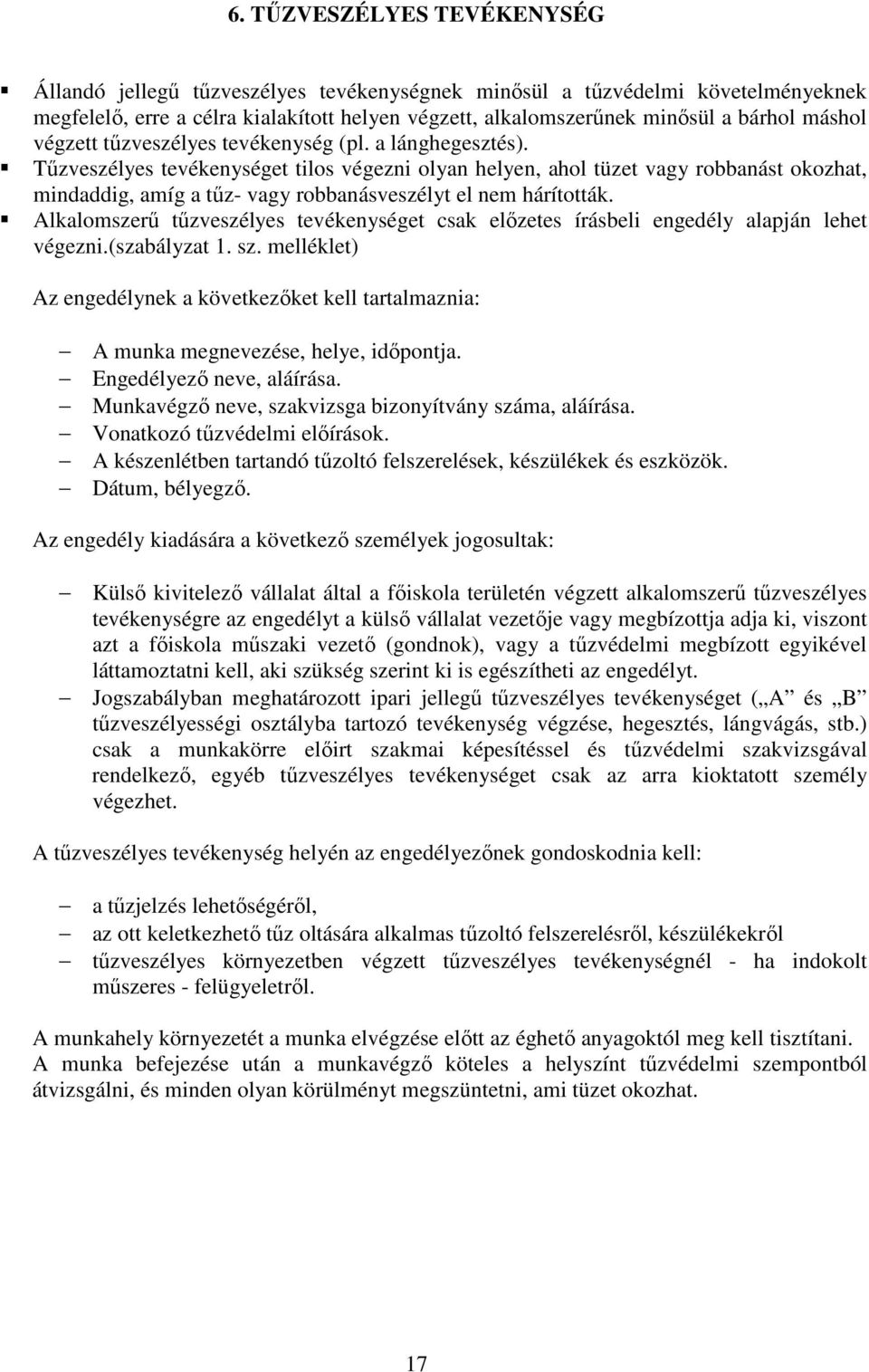 Tőzveszélyes tevékenységet tilos végezni olyan helyen, ahol tüzet vagy robbanást okozhat, mindaddig, amíg a tőz- vagy robbanásveszélyt el nem hárították.