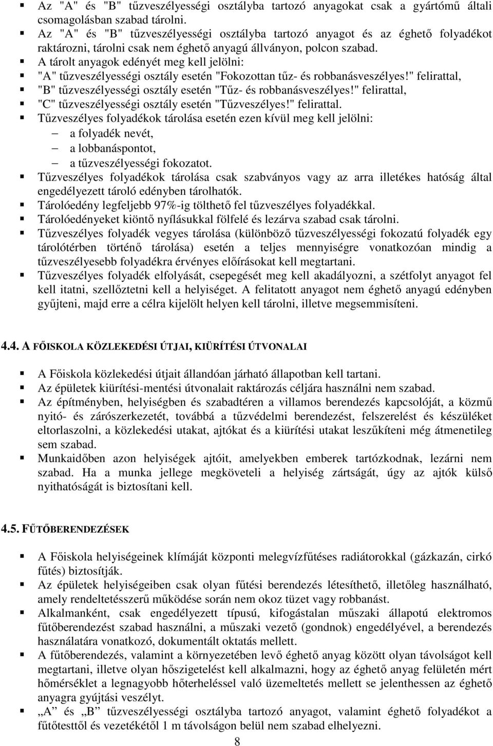 A tárolt anyagok edényét meg kell jelölni: "A" tőzveszélyességi osztály esetén "Fokozottan tőz- és robbanásveszélyes!" felirattal, "B" tőzveszélyességi osztály esetén "Tőz- és robbanásveszélyes!