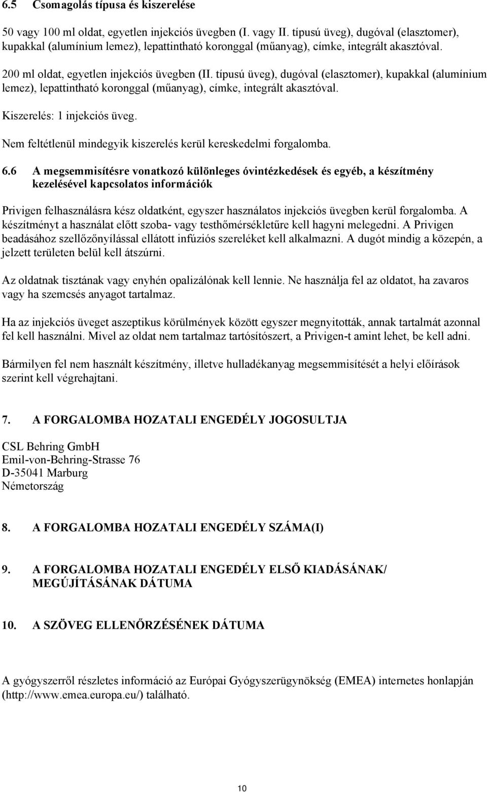 típusú üveg), dugóval (elasztomer), kupakkal (alumínium lemez), lepattintható koronggal (műanyag), címke, integrált akasztóval. Kiszerelés: 1 injekciós üveg.