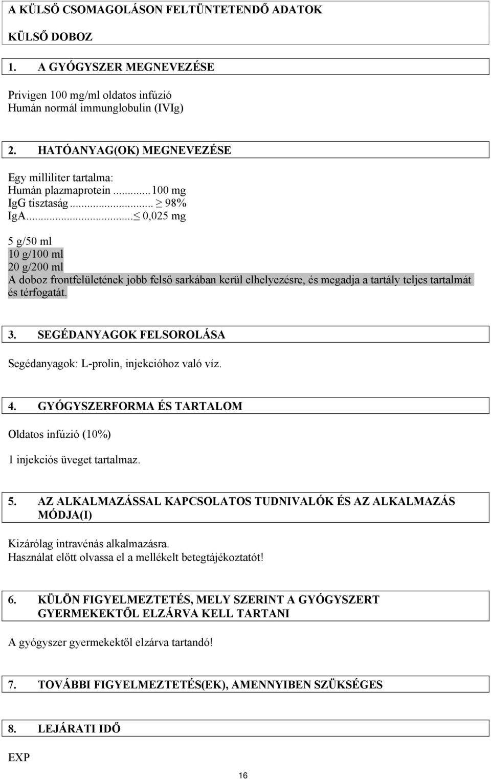 .. 0,025 mg 5 g/50 ml 10 g/100 ml 20 g/200 ml A doboz frontfelületének jobb felső sarkában kerül elhelyezésre, és megadja a tartály teljes tartalmát és térfogatát. 3.