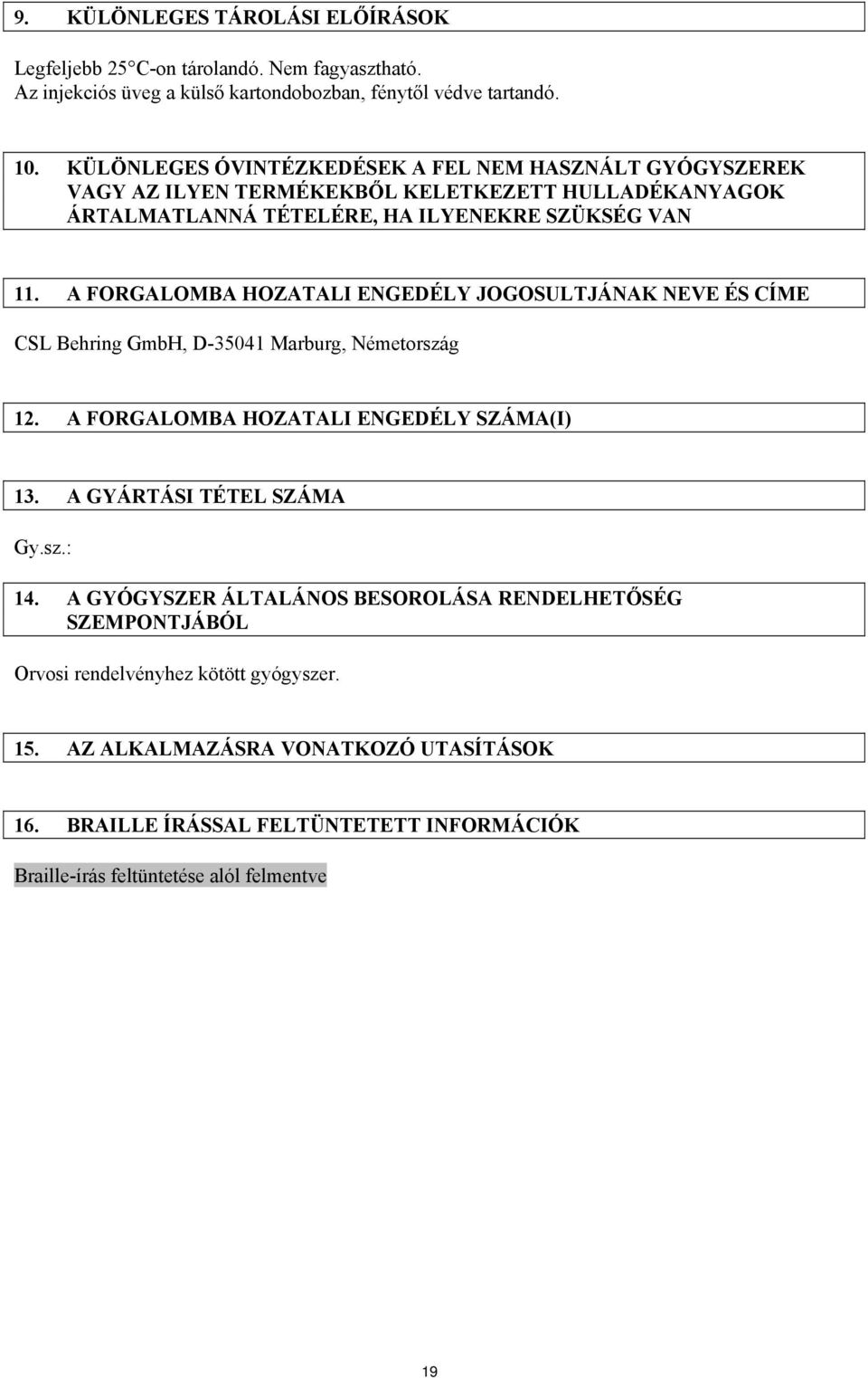 A FORGALOMBA HOZATALI ENGEDÉLY JOGOSULTJÁNAK NEVE ÉS CÍME CSL Behring GmbH, D-35041 Marburg, Németország 12. A FORGALOMBA HOZATALI ENGEDÉLY SZÁMA(I) 13. A GYÁRTÁSI TÉTEL SZÁMA Gy.sz.: 14.
