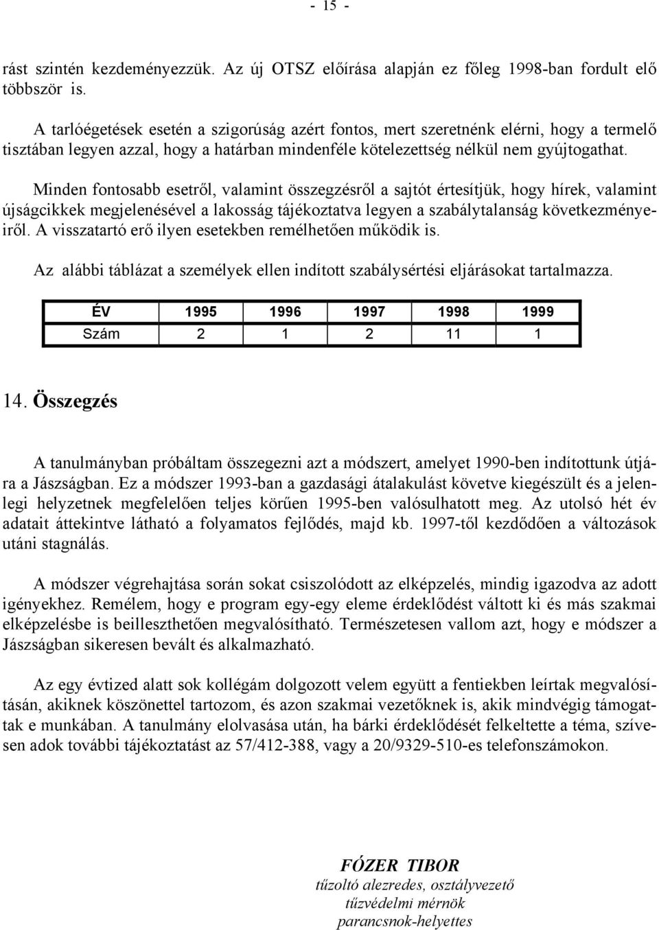 Minden fontosabb esetről, valamint összegzésről a sajtót értesítjük, hogy hírek, valamint újságcikkek megjelenésével a lakosság tájékoztatva legyen a szabálytalanság következményeiről.