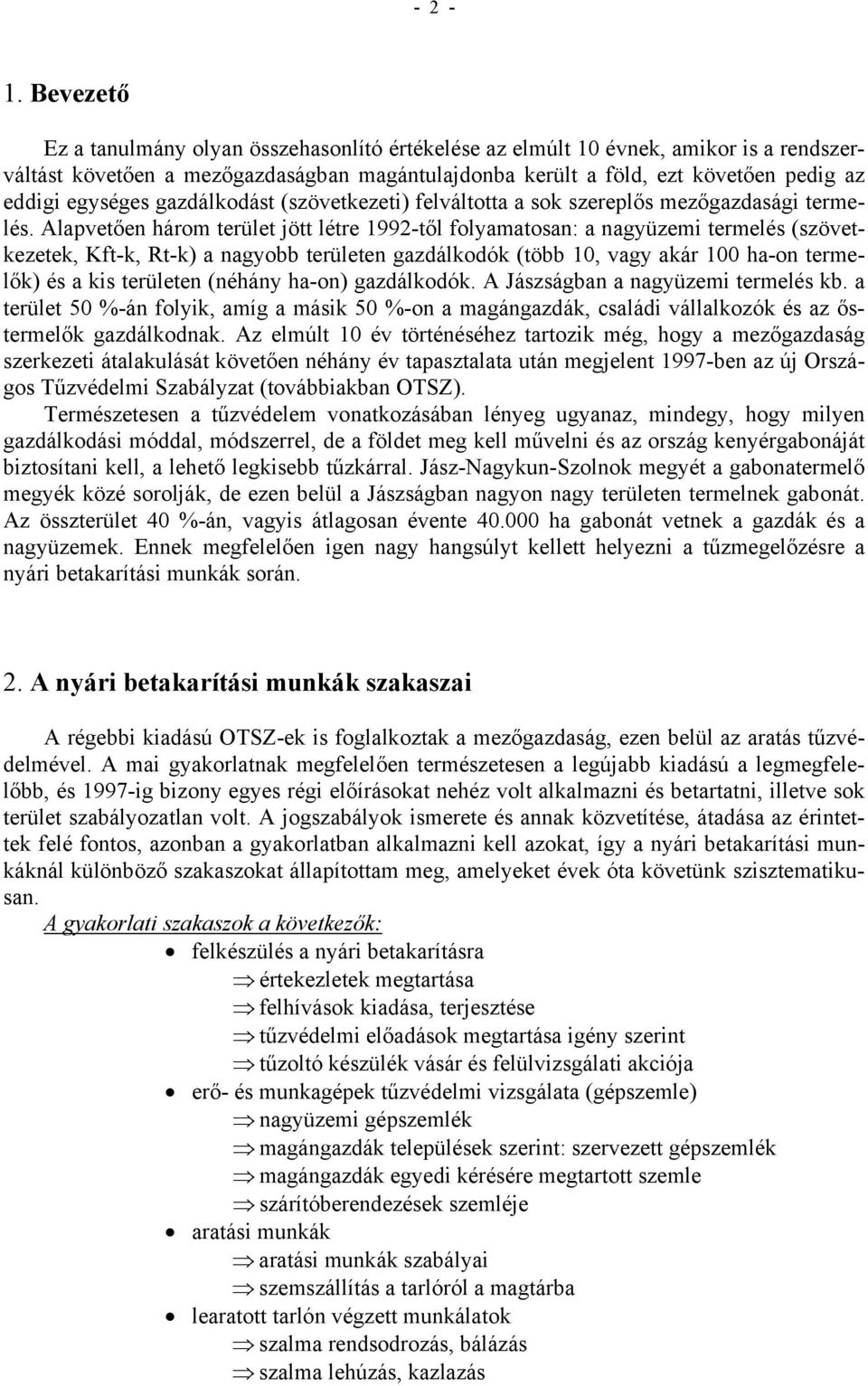 gazdálkodást (szövetkezeti) felváltotta a sok szereplős mezőgazdasági termelés.